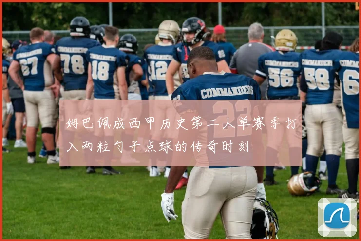 姆巴佩成西甲历史第二人单赛季打入两粒勺子点球的传奇时刻