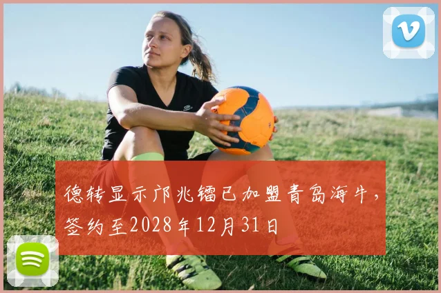 德转显示邝兆镭已加盟青岛海牛，签约至2028年12月31日