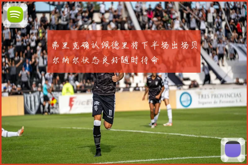 弗里克确认佩德里将下半场出场贝尔纳尔状态良好随时待命