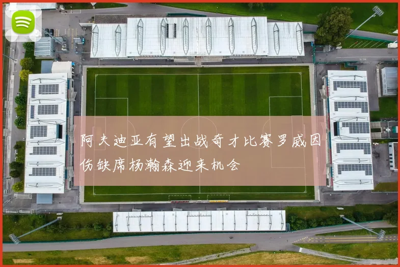 阿夫迪亚有望出战奇才比赛罗威因伤缺席杨瀚森迎来机会