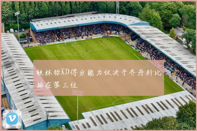 铁林称KD得分能力仅次于乔丹科比排在第三位